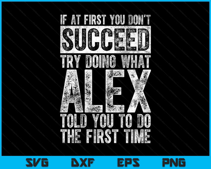 If At First You Don't Succeed Try Doing What Alex SVG PNG Digital Printable Files