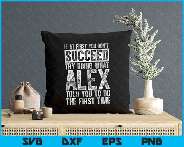 If At First You Don't Succeed Try Doing What Alex SVG PNG Digital Printable Files