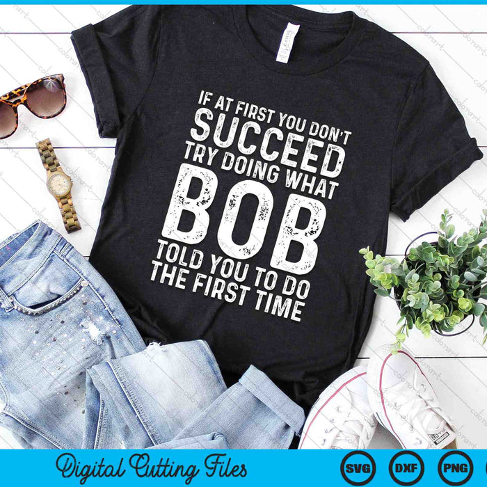 If At First You Don't Succeed Try Doing What Bob Told You To Do SVG PNG Digital Cutting Files