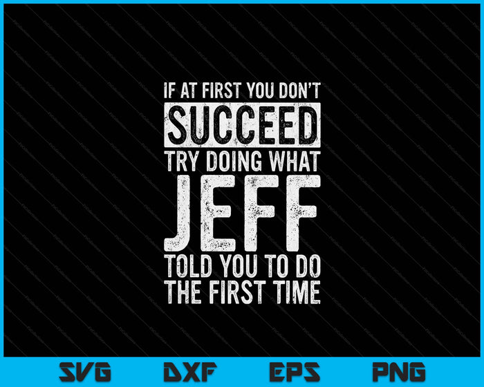 If At First You Don't Succeed Try Doing What Jeff SVG PNG Digital Cutting Files