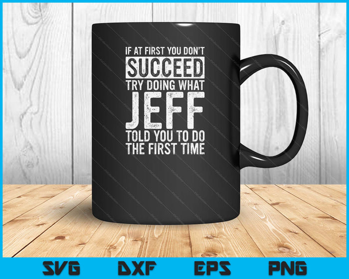 If At First You Don't Succeed Try Doing What Jeff SVG PNG Digital Cutting Files