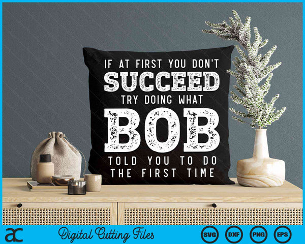 If At First You Dont Succeed Try Doing What Bob Told You The First Time Bob Joke SVG PNG Digital Cutting File