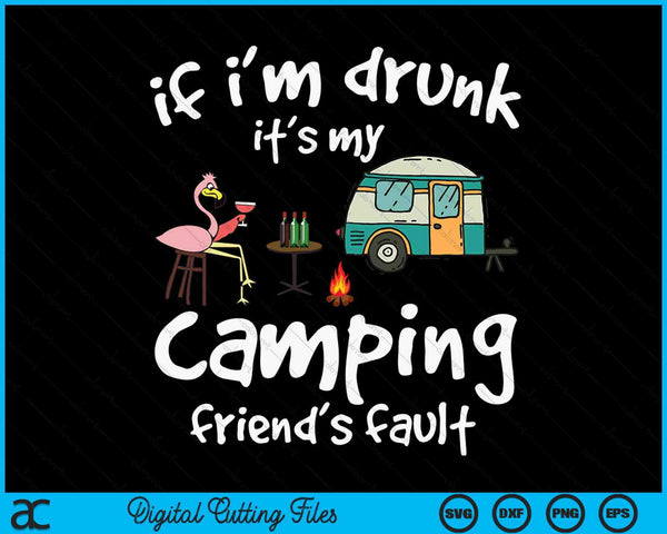 If I'm Drunk It's My Camping Friend's Fault Funny Flamingo SVG PNG Digital Cutting File