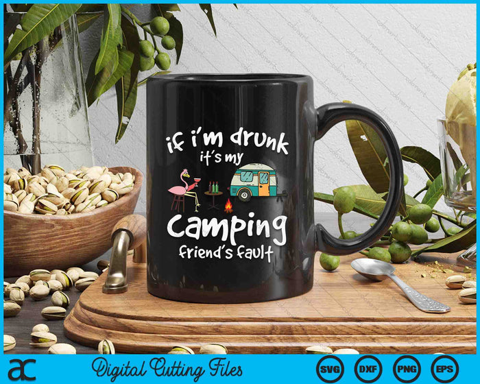 If I'm Drunk It's My Camping Friend's Fault Funny Flamingo SVG PNG Digital Cutting File