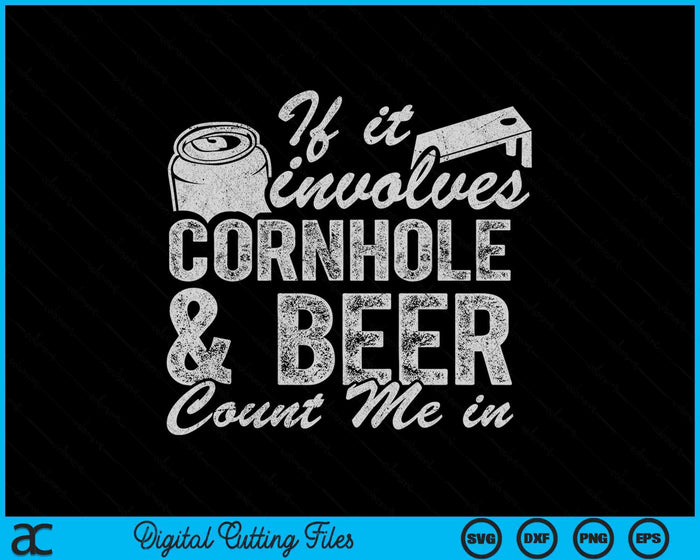 If It Involves Cornhole & Beer Count Me In Bean Bag Toss SVG PNG Digital Printable Files