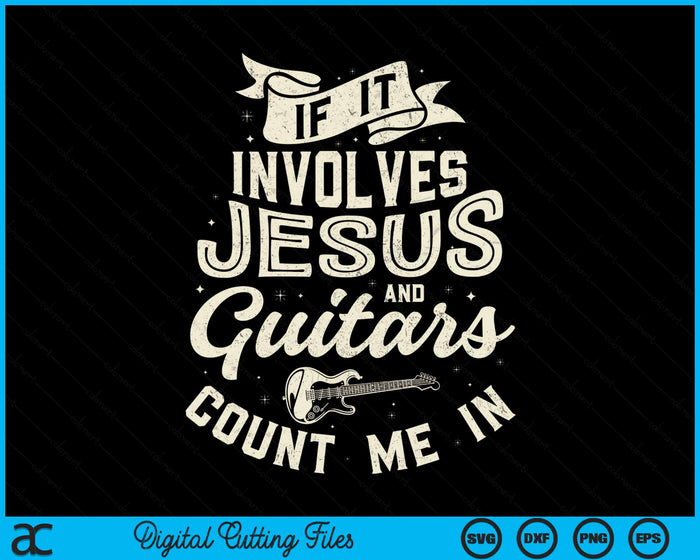 If It Involves Jesus And Guitars Count Me In Guitarist Christian Music SVG PNG Digital Cutting Files