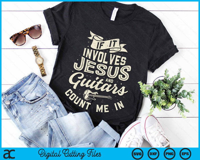 If It Involves Jesus And Guitars Count Me In Guitarist Christian Music SVG PNG Digital Cutting Files