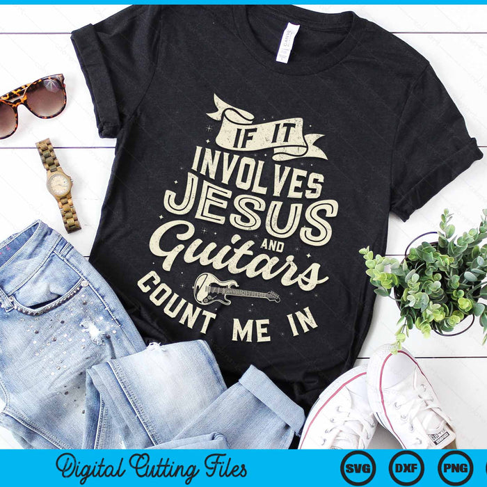 If It Involves Jesus And Guitars Count Me In Guitarist Christian Music SVG PNG Digital Cutting Files