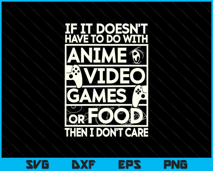 If It’s Not Anime Video Games Or Food I Don’t Care SVG PNG Digital Printable Files