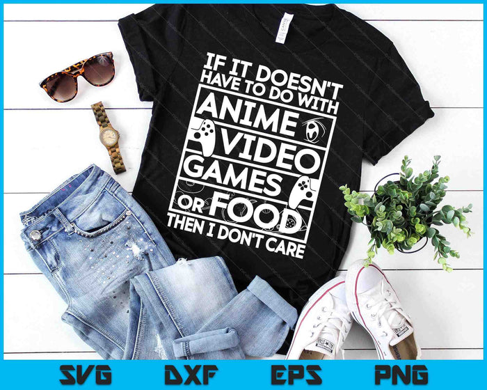 If It’s Not Anime Video Games Or Food I Don’t Care SVG PNG Digital Printable Files