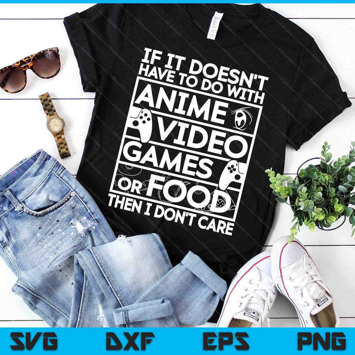 If It’s Not Anime Video Games Or Food I Don’t Care SVG PNG Digital Printable Files