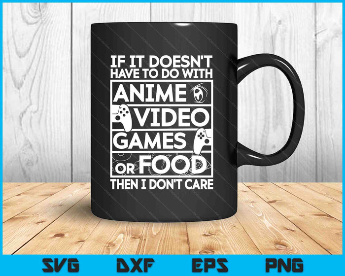 If It’s Not Anime Video Games Or Food I Don’t Care SVG PNG Digital Printable Files