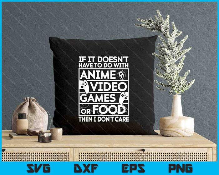 If It’s Not Anime Video Games Or Food I Don’t Care SVG PNG Digital Printable Files