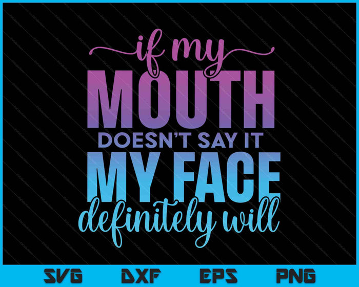 If My Mouth Doesn't Say It My Face Will Sarcastic Quote SVG PNG Digital Printable Files