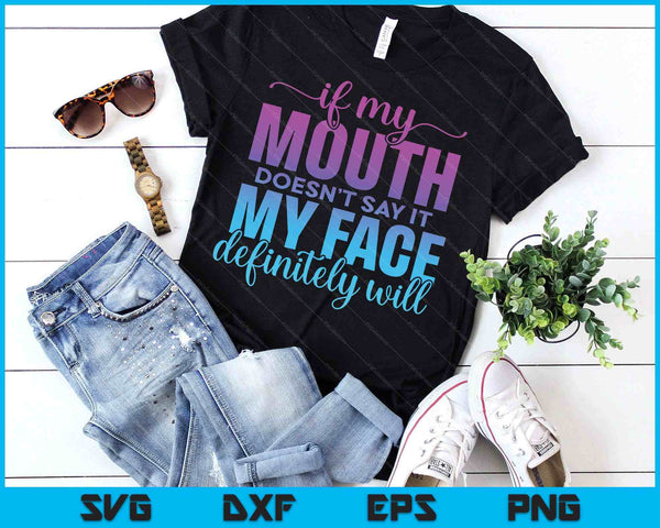 If My Mouth Doesn't Say It My Face Will Sarcastic Quote SVG PNG Digital Printable Files