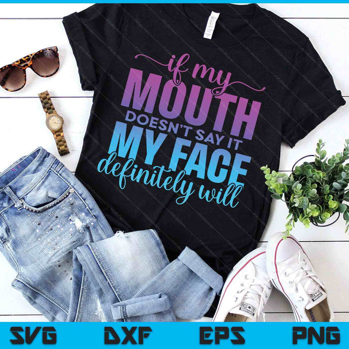 If My Mouth Doesn't Say It My Face Will Sarcastic Quote SVG PNG Digital Printable Files
