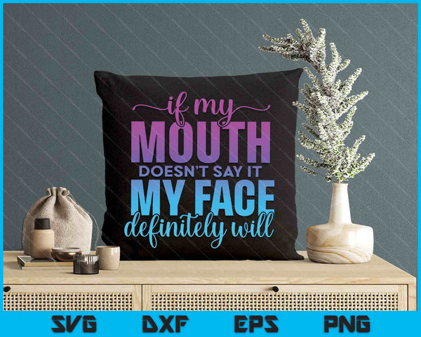 If My Mouth Doesn't Say It My Face Will Sarcastic Quote SVG PNG Digital Printable Files
