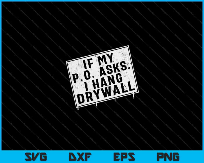 If My P O Asks I Hang Drywall Funny Hilarious SVG PNG Cutting Printable Files