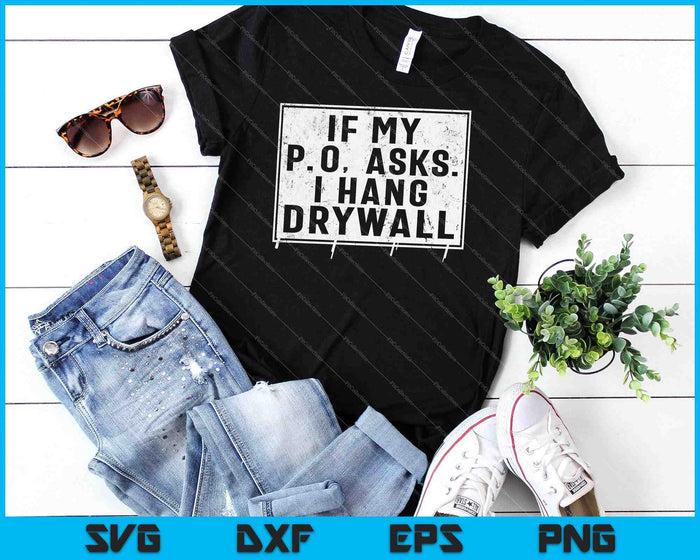 If My P O Asks I Hang Drywall Funny Hilarious SVG PNG Cutting Printable Files