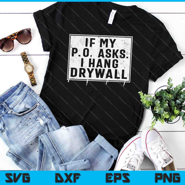 If My P O Asks I Hang Drywall Funny Hilarious SVG PNG Cutting Printable Files