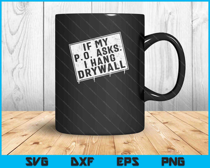 If My P O Asks I Hang Drywall Funny Hilarious SVG PNG Cutting Printable Files