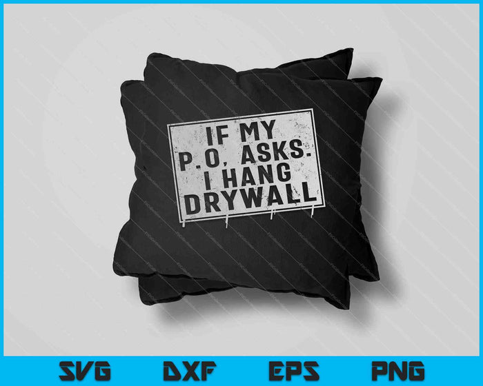 If My P O Asks I Hang Drywall Funny Hilarious SVG PNG Cutting Printable Files