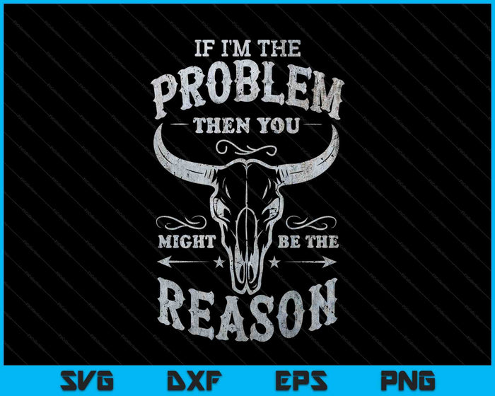 If The Problem Vintage Then You Might Be The Reason Cowgirl SVG PNG Digital Printable Files