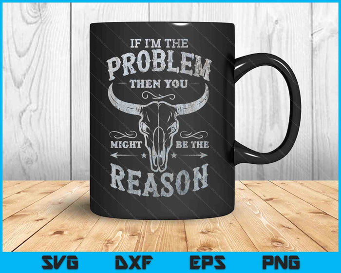 If The Problem Vintage Then You Might Be The Reason Cowgirl SVG PNG Digital Printable Files