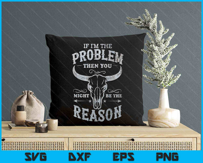 If The Problem Vintage Then You Might Be The Reason Cowgirl SVG PNG Digital Printable Files