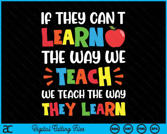 If They Can't Learn The Way We Teach Special Educator SVG PNG Digital Cutting Files