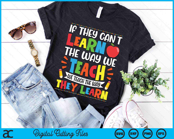 If They Can't Learn The Way We Teach Special Educator SVG PNG Cutting Printable Files