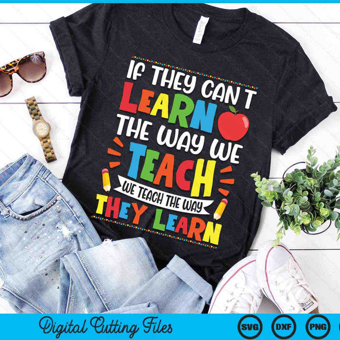If They Can't Learn The Way We Teach Special Educator SVG PNG Cutting Printable Files