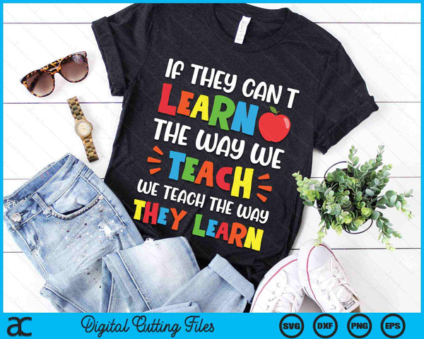 If They Can't Learn The Way We Teach Special Educator SVG PNG Digital Cutting Files