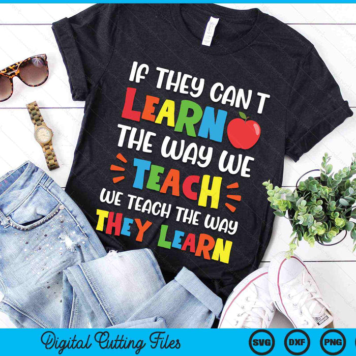 If They Can't Learn The Way We Teach Special Educator SVG PNG Digital Cutting Files