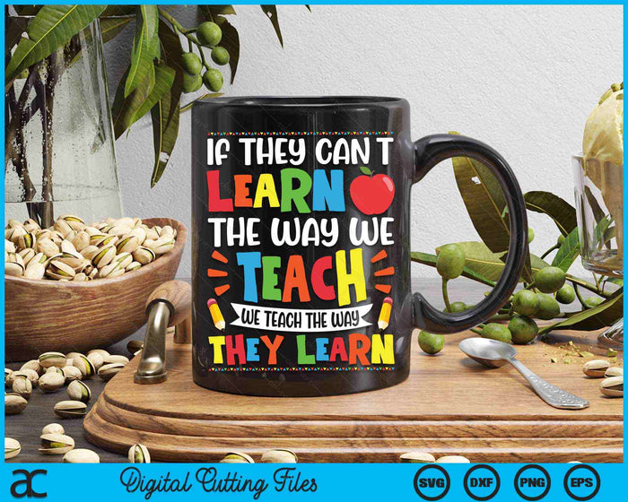 If They Can't Learn The Way We Teach Special Educator SVG PNG Cutting Printable Files