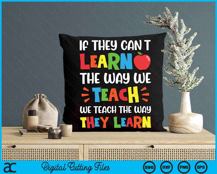 If They Can't Learn The Way We Teach Special Educator SVG PNG Digital Cutting Files