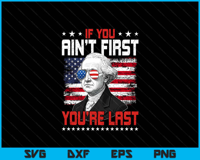 If You Ain't First You're Last Independence Day 4th Of July SVG PNG Digital Printable Files