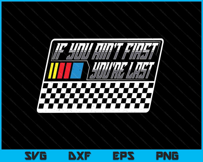 If You Ain't First You're Last Race Car Driver Racer Racing SVG PNG Digital Printable Files