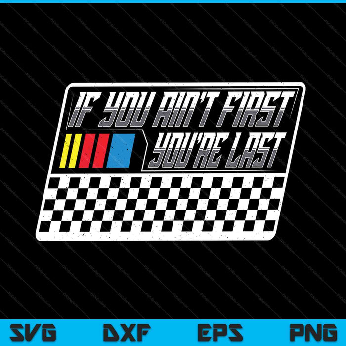 If you ain't first you're last race car driver racer racing SVG cut file