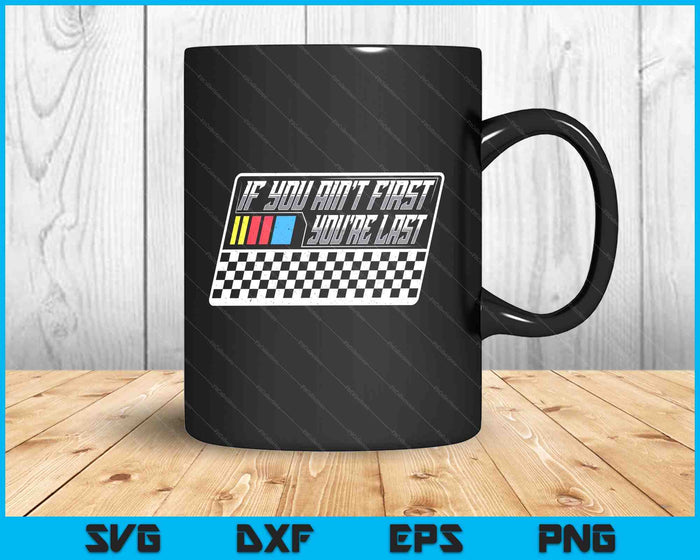 If You Ain't First You're Last Race Car Driver Racer Racing SVG PNG Digital Printable Files