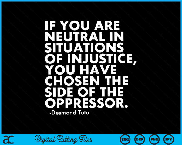 If You Are Neutral In Situations Of Injustice Political Anti Trump Protest SVG PNG Digital Cutting Files