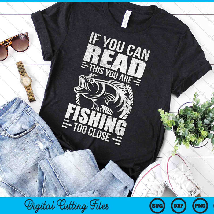 If You Can Read This You're Fishing Too Close SVG PNG Digital Cutting Files