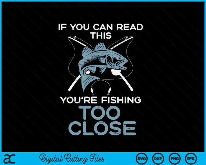 If You Can Read This Youre Fishing Too Close SVG PNG Digital Cutting File