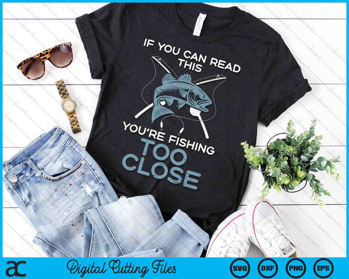 If You Can Read This Youre Fishing Too Close SVG PNG Digital Cutting File