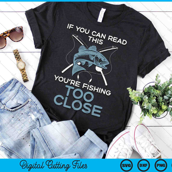 If You Can Read This Youre Fishing Too Close SVG PNG Digital Cutting File