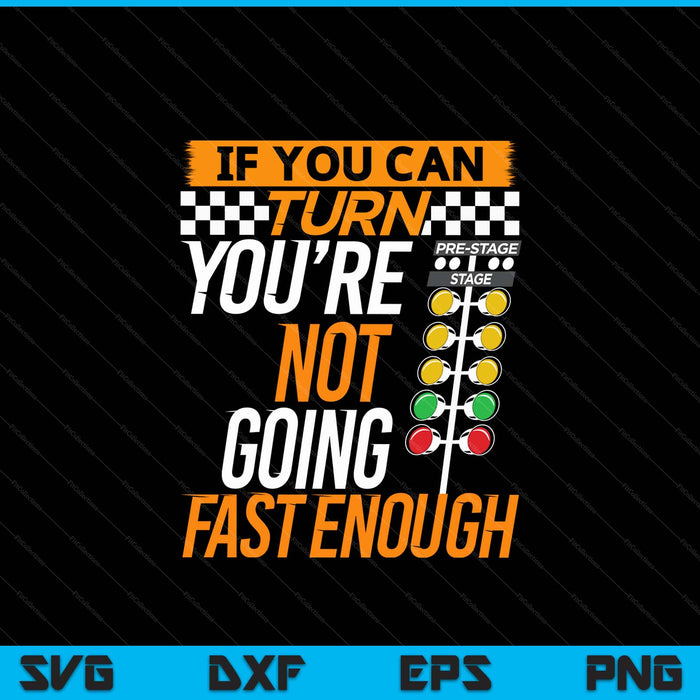 If you can turn you're not going fast enough drag racing SVG cut file