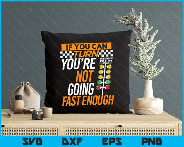 If You Can Turn You're Not Going Fast Enough Drag Racing SVG PNG Digital Printable Files