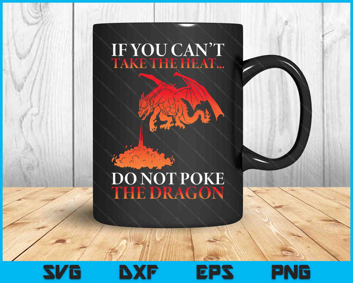 If You Can't Take The Heat Don't Poke The Dragon SVG PNG Cutting Printable Files