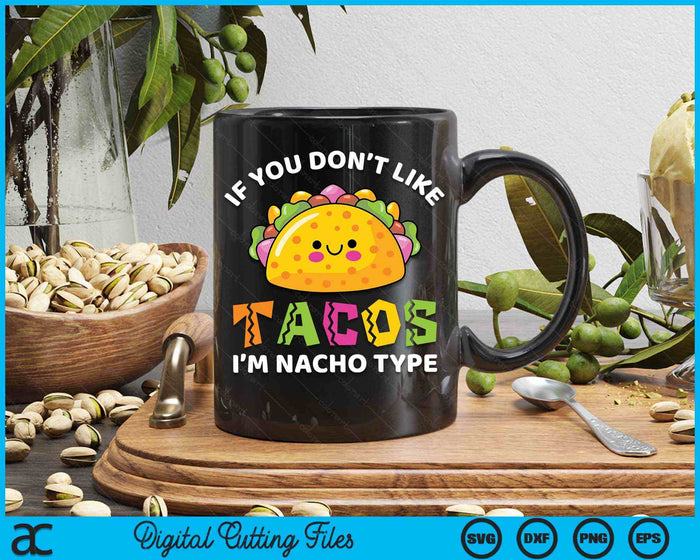 If You Dont Like Taco Im Nacho Type Cinco De Mayo Kids SVG PNG Digital Cutting Files
