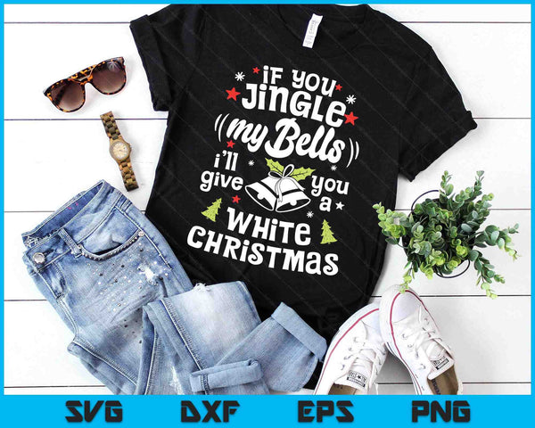 If You Jingle My Bells I'll Give You A White Christmas SVG PNG Digital Printable Files